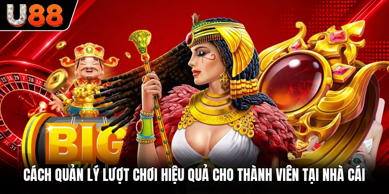Cách quản lý lượt chơi hiệu quả cho thành viên tại nhà cái
