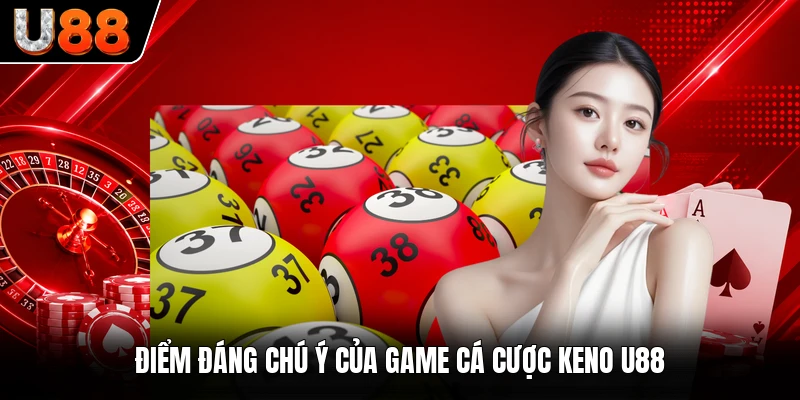 Điểm đáng chú ý của game cá cược Keno U88 Điểm đáng chú ý của game cá cược Keno U88