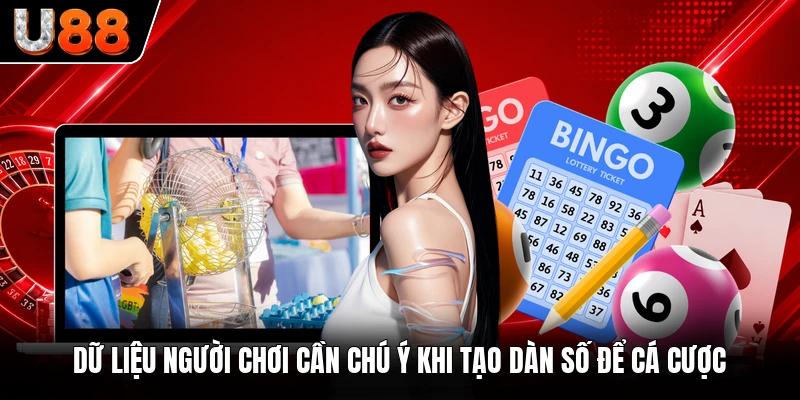 Dữ liệu người chơi cần chú ý khi tạo dàn số để cá cược