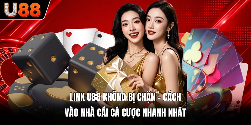Link U88 Không Bị Chặn - Cách Vào Nhà Cái Cá Cược Nhanh Nhất