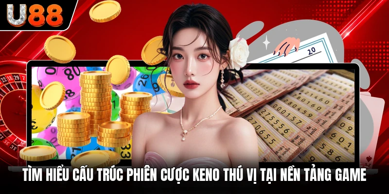 Tìm hiểu cấu trúc phiên cược Keno thú vị tại nền tảng game Tìm hiểu cấu trúc phiên cược Keno thú vị tại nền tảng game